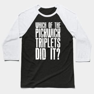 Which of the Pickwick Triplets Did It? - Big X Baseball T-Shirt